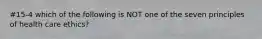 #15-4 which of the following is NOT one of the seven principles of health care ethics?