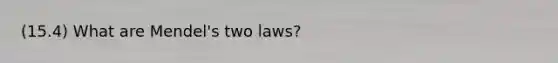 (15.4) What are Mendel's two laws?