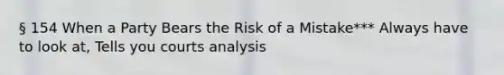 § 154 When a Party Bears the Risk of a Mistake*** Always have to look at, Tells you courts analysis