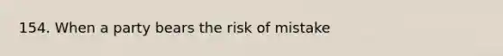 154. When a party bears the risk of mistake