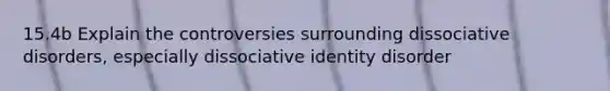 15.4b Explain the controversies surrounding dissociative disorders, especially dissociative identity disorder