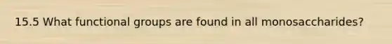 15.5 What functional groups are found in all monosaccharides?
