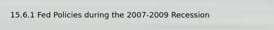 15.6.1 Fed Policies during the 2007-2009 Recession