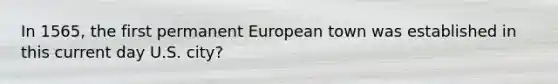 In 1565, the first permanent European town was established in this current day U.S. city?