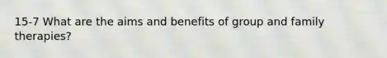 15-7 What are the aims and benefits of group and family therapies?