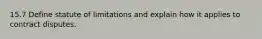 15.7 Define statute of limitations and explain how it applies to contract disputes.