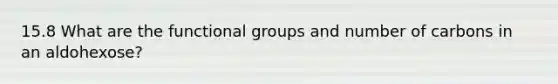 15.8 What are the functional groups and number of carbons in an aldohexose?