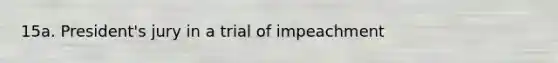 15a. President's jury in a trial of impeachment