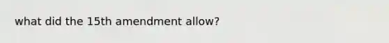 what did the 15th amendment allow?