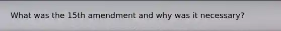What was the 15th amendment and why was it necessary?