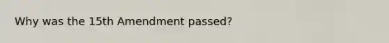 Why was the 15th Amendment passed?