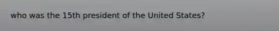 who was the 15th president of the United States?