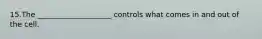 15.The ____________________ controls what comes in and out of the cell.