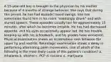 A 15-year-old boy is brought to the physician by his mother because of 4 months of strange behavior. She says that during this period, he has had episodic mood swings. She has sometimes found him in his room "seemingly drunk" and with slurred speech. These episodes usually last for approximately 15 minutes, after which he becomes irritable. He has had decreased appetite, and his eyes occasionally appear red. He has trouble keeping up with his schoolwork, and his grades have worsened. Physical examination shows an eczematous rash between the upper lip and nostrils. Neurologic examination shows a delay in performing alternating palm movements. Use of which of the following is the most likely cause of this patient's condition? a. inhalants b. alcohol c. PCP d. cocaine e. marijuana