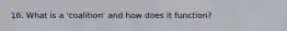 16. What is a 'coalition' and how does it function?