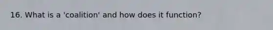 16. What is a 'coalition' and how does it function?