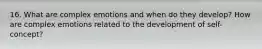 16. What are complex emotions and when do they develop? How are complex emotions related to the development of self-concept?