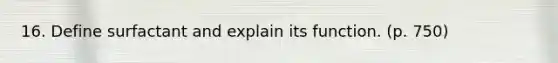 16. Define surfactant and explain its function. (p. 750)