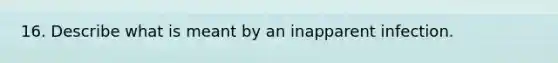 16. Describe what is meant by an inapparent infection.