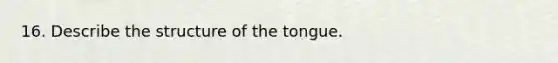 16. Describe the structure of the tongue.