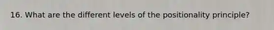 16. What are the different levels of the positionality principle?