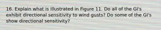 16. Explain what is illustrated in Figure 11. Do all of the GI's exhibit directional sensitivity to wind gusts? Do some of the GI's show directional sensitivity?