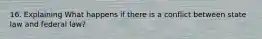 16. Explaining What happens if there is a conflict between state law and federal law?