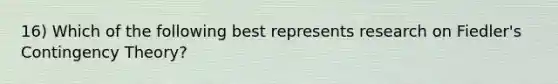 16) Which of the following best represents research on Fiedler's Contingency Theory?
