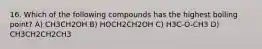 16. Which of the following compounds has the highest boiling point? A) CH3CH2OH B) HOCH2CH2OH C) H3C-O-CH3 D) CH3CH2CH2CH3