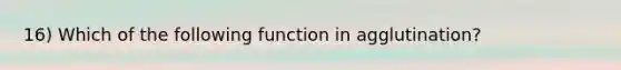 16) Which of the following function in agglutination?