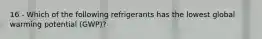 16 - Which of the following refrigerants has the lowest global warming potential (GWP)?