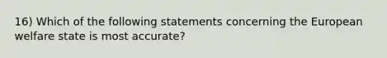 16) Which of the following statements concerning the European welfare state is most accurate?