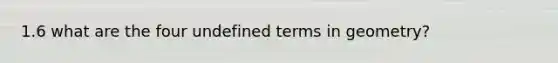 1.6 what are the four undefined terms in geometry?