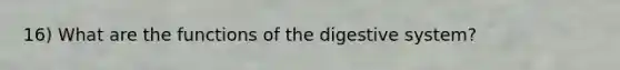 16) What are the functions of the digestive system?