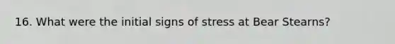 16. What were the initial signs of stress at Bear Stearns?