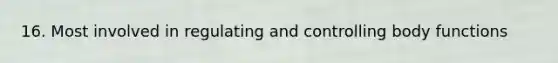 16. Most involved in regulating and controlling body functions