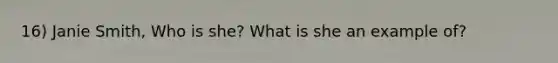 16) Janie Smith, Who is she? What is she an example of?