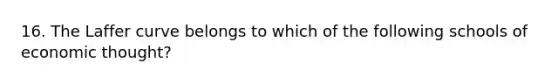 16. The Laffer curve belongs to which of the following schools of economic thought?