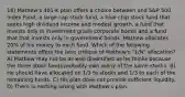 16) Mathew's 401-K plan offers a choice between and S&P 500 Index Fund, a large-cap stock fund, a blue chip stock fund that seeks high dividend income and modest growth, a fund that invests only in investment grade corporate bonds and a fund that that invests only in government bonds. Mathew allocates 20% of his money to each fund. Which of the following statements offers the best critique of Mathew's "1/N" allocation? A) Mathew may not be as well diversified as he thinks because the three stock funds probably own many of the same stocks. B) He should have allocated on 1/3 to stocks and 1/3 to each of the remaining funds. C) His plan does not provide sufficient liquidity. D) There is nothing wrong with Mathew's plan.