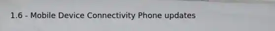 1.6 - Mobile Device Connectivity Phone updates