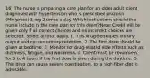 16) The nurse is preparing a care plan for an older adult client diagnosed with hypertension who is prescribed prazosin (Minipress) 1 mg 2 times a day. Which instructions should the nurse include in the care plan for this client?Note: Credit will be given only if all correct choices and no incorrect choices are selected. Select all that apply. 1. This drug decreases urinary output and causes urinary retention. 2. The first dose should be given at bedtime. 3. Monitor for drug-related side effects such as dizziness, fatigue, and weakness. 4. Client must be recumbent for 3 to 4 hours if the first dose is given during the daytime. 5. This drug can cause severe constipation, so a high-fiber diet is advisable.