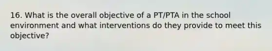 16. What is the overall objective of a PT/PTA in the school environment and what interventions do they provide to meet this objective?