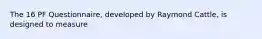 The 16 PF Questionnaire, developed by Raymond Cattle, is designed to measure