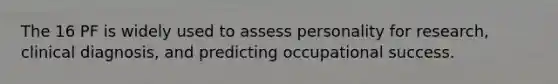 The 16 PF is widely used to assess personality for research, clinical diagnosis, and predicting occupational success.