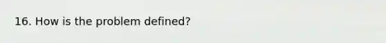 16. How is the problem defined?