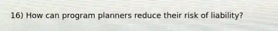 16) How can program planners reduce their risk of liability?