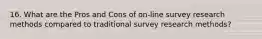 16. What are the Pros and Cons of on-line survey research methods compared to traditional survey research methods?