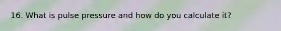 16. What is pulse pressure and how do you calculate it?