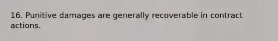 16. Punitive damages are generally recoverable in contract actions.