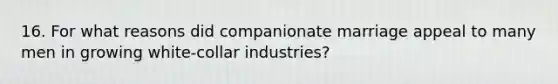 16. For what reasons did companionate marriage appeal to many men in growing white-collar industries?